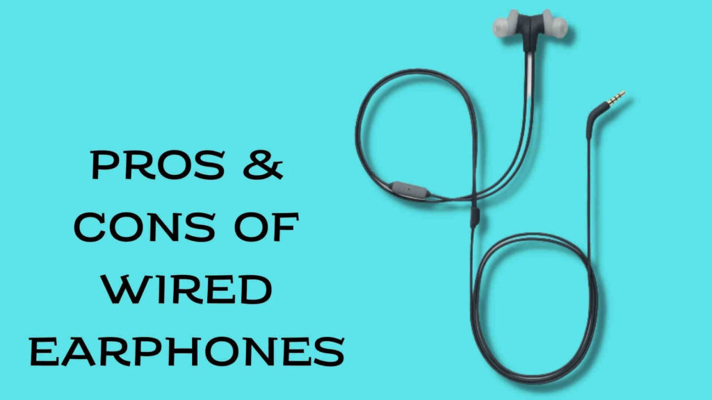 Pros & Cons of Wired Earphones, Should I Buy Wired or Wireless Earphones?