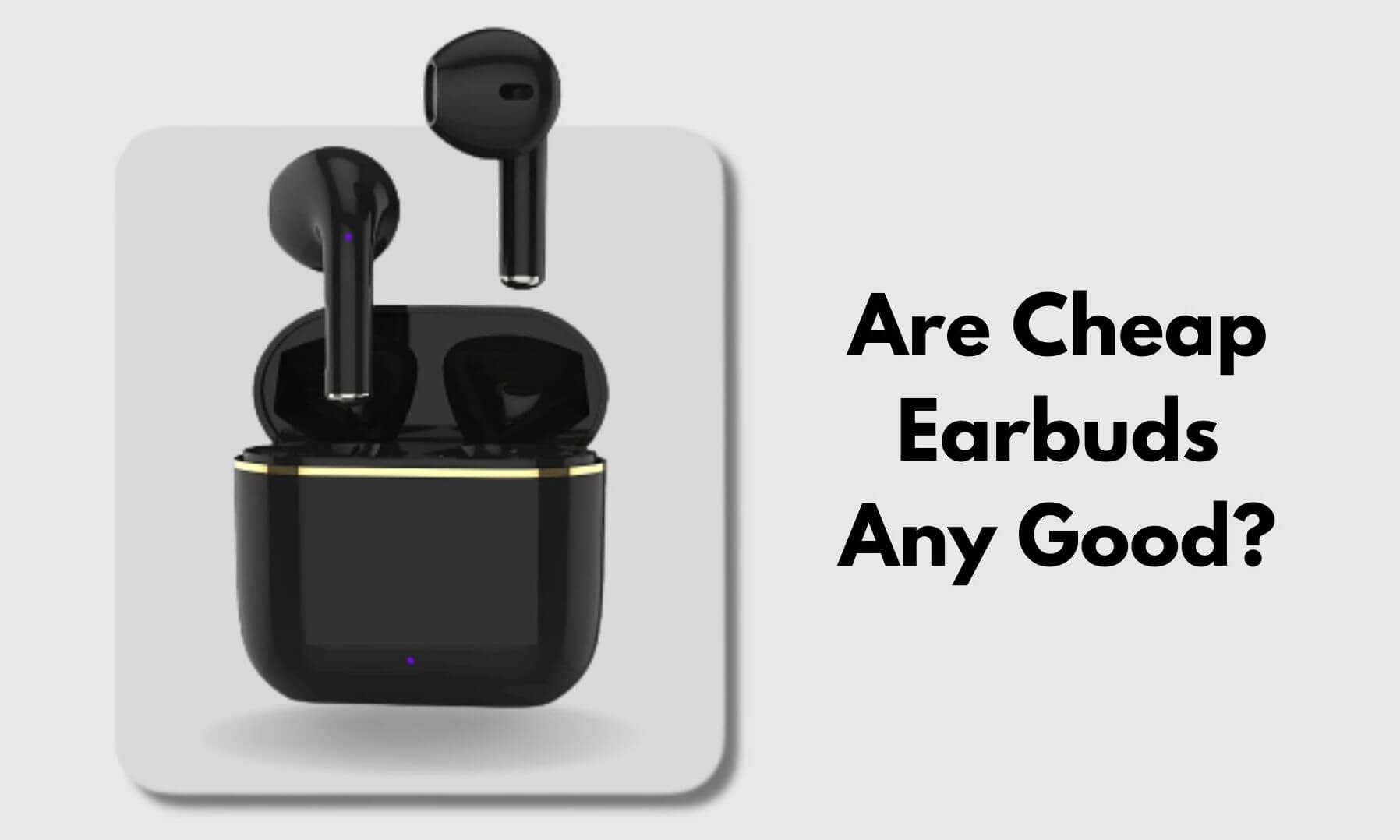 Are Cheap Earbuds Worth it
